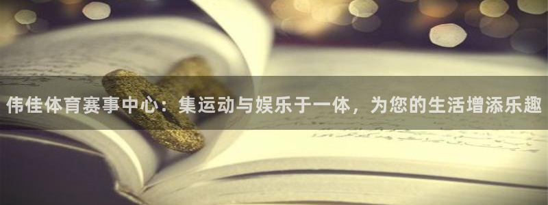 意昂5(KGAME)体育招商：伟佳体育赛事中心：集运动与娱乐