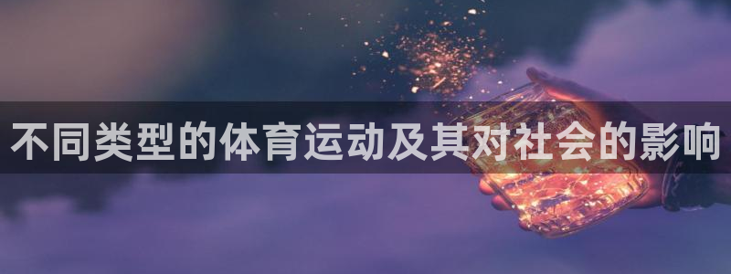 3377体育官网：不同类型的体育运动及其对社会的影响