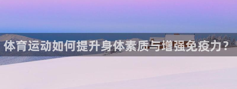 3377体育com：体育运动如何提升身体素质与增强免疫力？