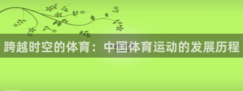 3377体育是正规平台吗：跨越时空的体育：中国体育运动的发展历程