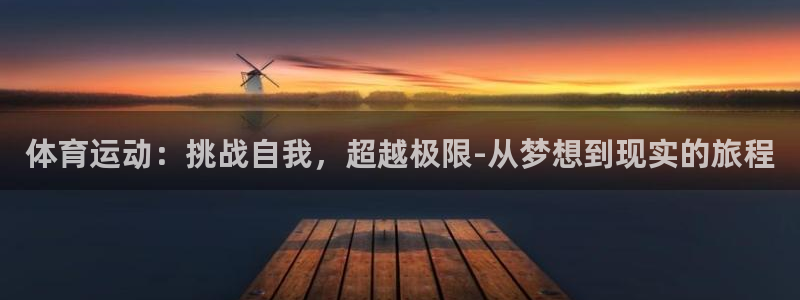 3377体育官网下载：体育运动：挑战自我，超越极限-从梦想到现实的旅程