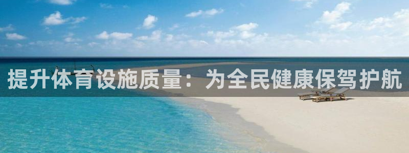 意昂平台体育：提升体育设施质量：为全民健康保驾护航